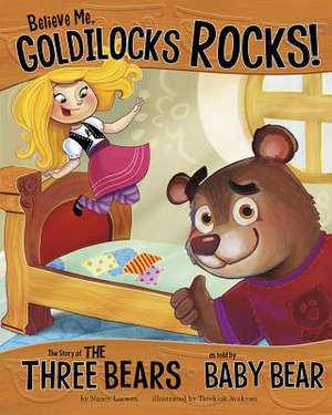 Believe Me, Goldilocks Rocks!: The Story of the Three Bears as Told by Baby Bear de Nancy Loewen