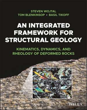 An Integrated Framework for Structural Geology: Kinematics, Dynamics, and Rheology of Deformed Rocks de Steven Wojtal