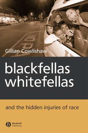 Blackfellas Whitefellas and the Hidden Injuries of Race de G Cowlishaw