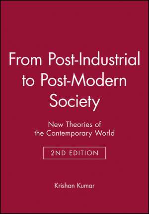 From Post–Industrial to Post–Modern Society: New T heories of the Contemporary World Second Edition de Kumar