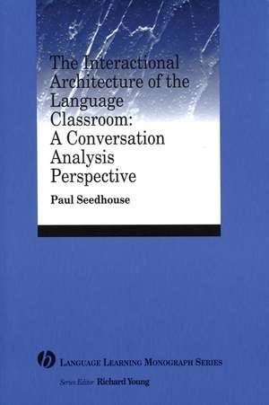 The Interactional Architecture Of The Language Classroom: A Conversation Analysis Perspective de Seedhouse