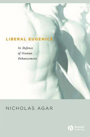 Liberal Eugenics: In Defence of Human Enhancement de N Agar