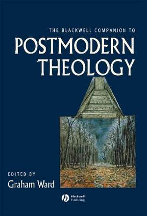 The Blackwell Companion to Postmodern Theology de G Ward