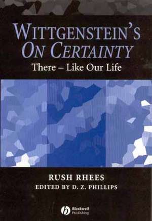 Wittgenstein′s On Certainty: There – Like our Life de Rhees