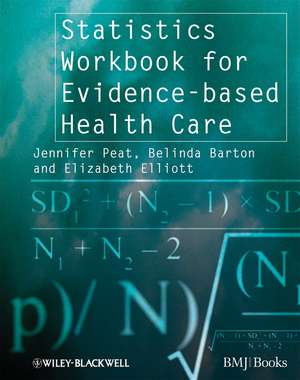 Statistics Workbook for Evidence–based Health Care de J Peat