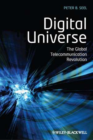 Digital Universe – The Global Telecommunication Revolution de PB Seel