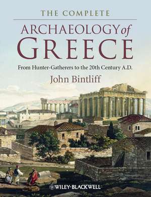 The Complete Archaeology of Greece – From Hunter Gatherers to the 20th Century A.D de J Bintliff