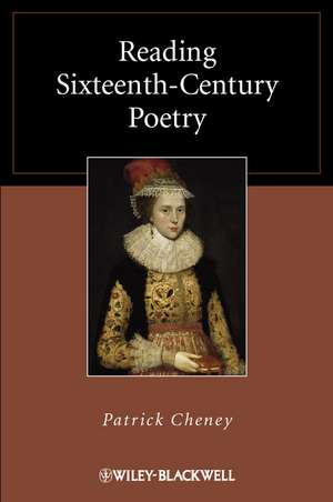 Reading Sixteenth–Century Poetry de P Cheney