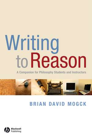 Writing to Reason – A Companion for Philosophy Students and Instructors de BD Mogck