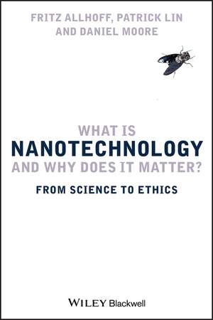 What Is Nanotechnology and Why Does it Matter? – From Science to Ethics de F Allhoff