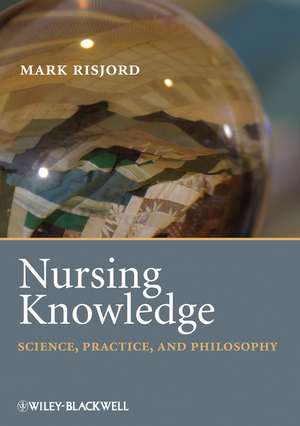 Nursing Knowledge – Science, Practice, and Philosophy de M Risjord