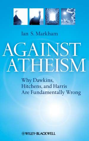 Against Atheism – Why Dawkins, Hitchens and Harris are Fundamentally Wrong de I Markham