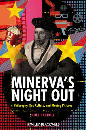 Minerva′s Night Out – Philosophy, Pop Culture, and Moving Pictures de N Carroll