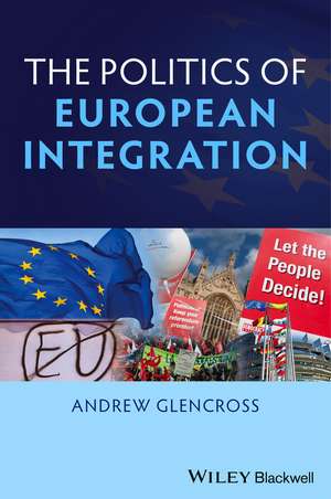 The Politics of European Integration – Political Union or a House Divided? de A Glencross