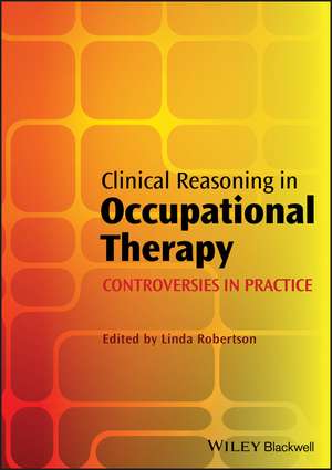 Clinical Reasoning in Occupational Therapy – Controversies in Practice de L Robertson