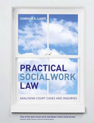 Practical Social Work Law: Analysing Court Cases and Inquiries de Siobhan E. Laird