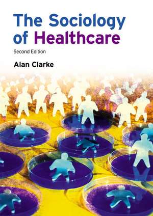 The Sociology of Healthcare de Alan Clarke