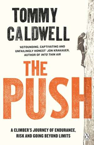 The Push: A Climber's Journey of Endurance, Risk and Going Beyond Limits to Climb the Dawn Wall de Tommy Caldwell