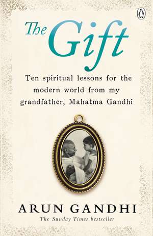 The Gift: Ten spiritual lessons for the modern world from my Grandfather, Mahatma Gandhi de Arun Gandhi