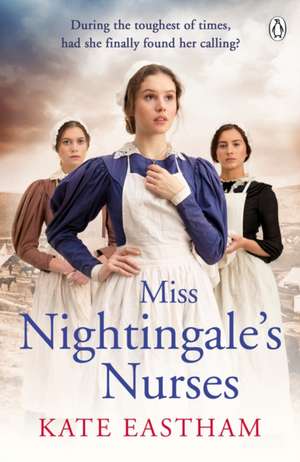 Miss Nightingale's Nurses: During the toughest of times, has she finally found her calling? de Kate Eastham