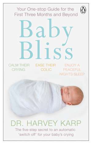 Baby Bliss: Your One-stop Guide for the First Three Months and Beyond de Harvey Karp