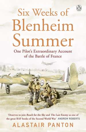 Six Weeks of Blenheim Summer: One Pilot’s Extraordinary Account of the Battle of France de Alastair Panton