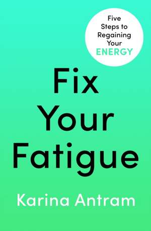 Fix Your Fatigue de Karina Antram