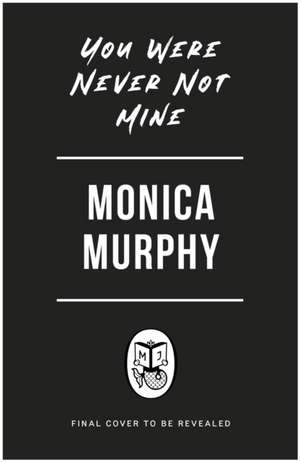 You Were Never Not Mine de Monica Murphy