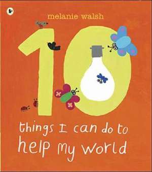 Ten Things I Can Do to Help My World de Melanie Walsh