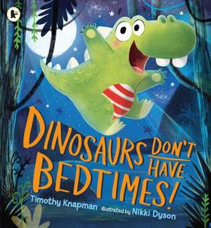 Dinosaurs Don't Have Bedtimes! de Timothy Knapman