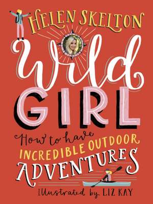 Wild Girl: How to Have Incredible Outdoor Adventures de Helen Skelton