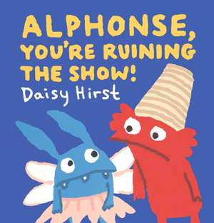 Alphonse, You're Ruining the Show! de Daisy Hirst