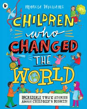 Children Who Changed the World: Incredible True Stories About Children's Rights! de Marcia Williams