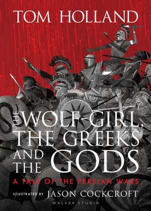 The Wolf-Girl, the Greeks and the Gods: a Tale of the Persian Wars de Tom Holland