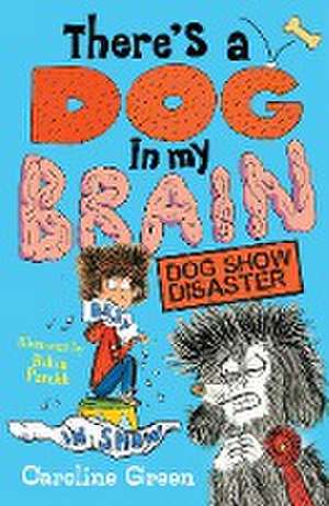 There's a Dog in My Brain: Dog Show Disaster de Caroline Green