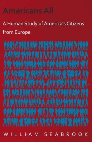 Americans All - A Human Study of America's Citizens from Europe de William Seabrook