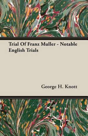 Trial of Franz Muller - Notable English Trials: Scientific, Political and Speculative - (1883) de George H. Knott