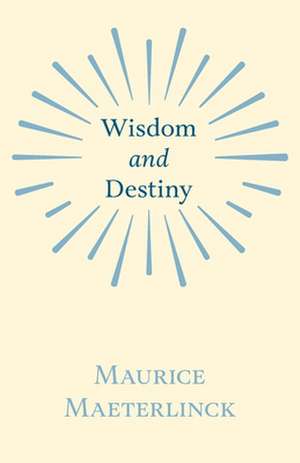 Wisdom and Destiny: History - Origin in Plants - Production - Analysis de Maurice Maeterlinck