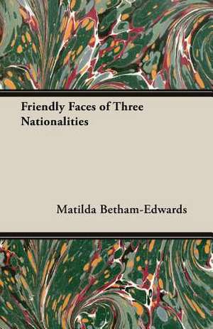 Friendly Faces of Three Nationalities de Matilda Betham-Edwards