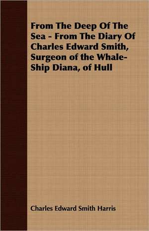 From the Deep of the Sea - From the Diary of Charles Edward Smith, Surgeon of the Whale-Ship Diana, of Hull: Vol. II - Konkan de Charles Edward Smith Harris