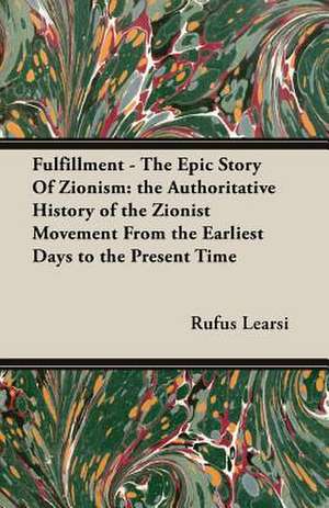 Fulfillment - The Epic Story of Zionism: The Authoritative History of the Zionist Movement from the Earliest Days to the Present Time de Rufus Learsi