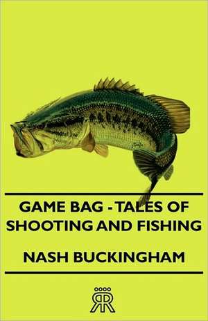 Game Bag - Tales of Shooting and Fishing de Nash Buckingham