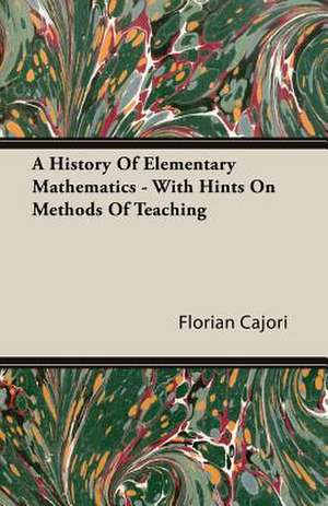 A History of Elementary Mathematics - With Hints on Methods of Teaching: Double History of a Nation de Florian Cajori