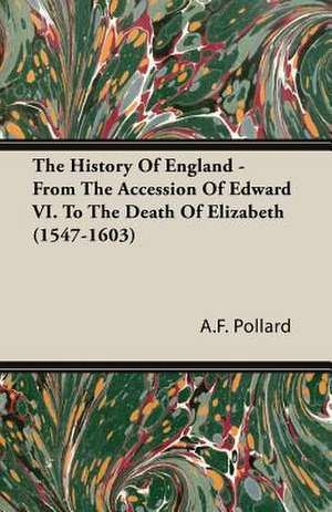 The History of England - From the Accession of Edward VI. to the Death of Elizabeth (1547-1603): Double History of a Nation de A. F. Pollard