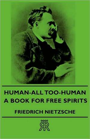 Human - All-Too-Human - A Book for Free Spirits de Friedrich Wilhelm Nietzsche