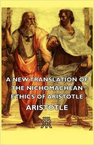 A New Translation of the Nichomachean Ethics of Aristotle de Aristotle