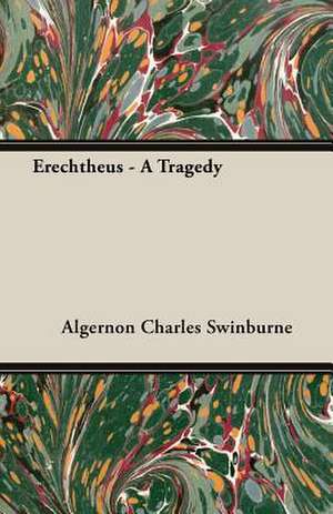 Erechtheus - A Tragedy de Algernon Charles Swinburne