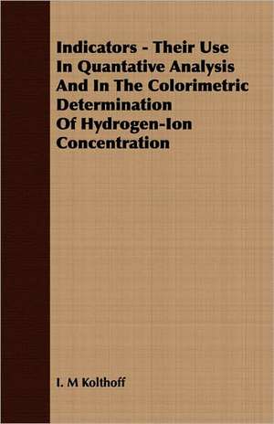 Indicators - Their Use in Quantative Analysis and in the Colorimetric Determination of Hydrogen-Ion Concentration: The Colloidal Elements de I. M. Kolthoff