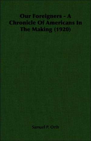 Our Foreigners - A Chronicle of Americans in the Making (1920): 1911-1914 de Samuel P. Orth