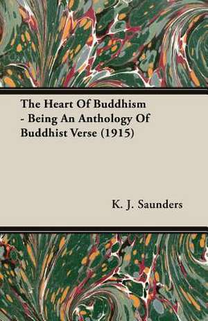 The Heart of Buddhism - Being an Anthology of Buddhist Verse (1915): Being an Account of the Social Work of the Salvation Army in Great Britain (1910) de K. J. Saunders